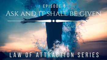 Ask And It Shall Be Given Law Of Attraction Ep. 6