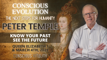 Conscious Evolution_Know your Past See the Future w Peter Temple - Queen Elizabeth I & March 4th 2021_banner