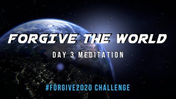 Day 3 Meditation - Forgive The World Forgive2020 Challenge