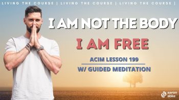I Am Not The Body, I Am Free ACIM Lesson 199