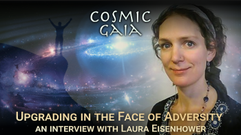 October 14, 2021 - Cosmic Gaia_ Upgrading in the Face of Adversity_ An Interview with Laura Eisenhower_w