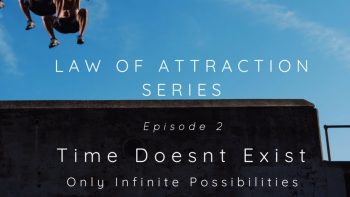Time Doesn_t Exist, Only Infinite Possibilities Law Of Attraction Ep. 2